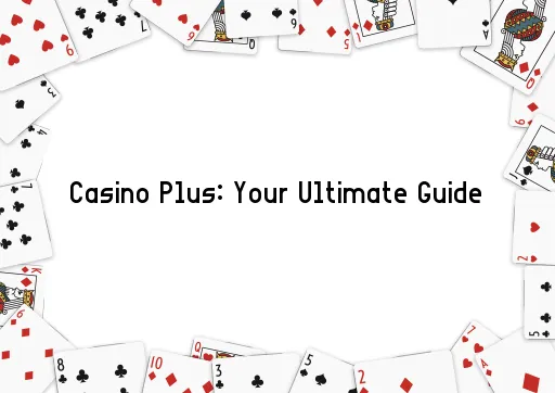Casino Plus: Your Ultimate Guide
