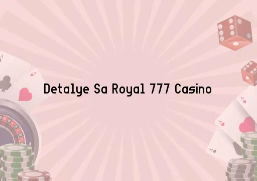 Detalye Sa Royal 777 Casino