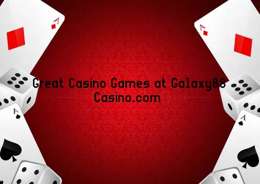 Great Casino Games at Galaxy88 Casino.com 