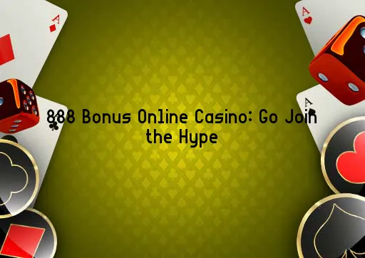 888 Bonus Online Casino: Go Join the Hype