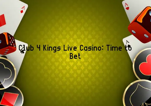Club 4 Kings Live Casino: Time to Bet