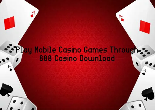 Play Mobile Casino Games Through 888 Casino Download