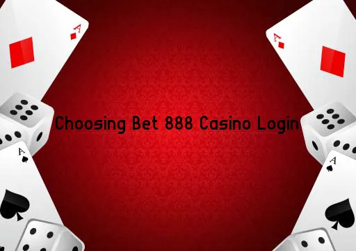 Choosing Bet 888 Casino Login