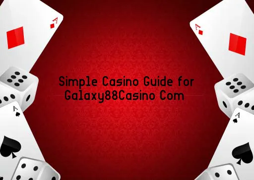 Simple Casino Guide for Galaxy88Casino Com 