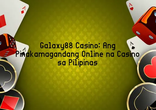 Galaxy88 Casino: Ang Pinakamagandang Online na Casino sa Pilipinas