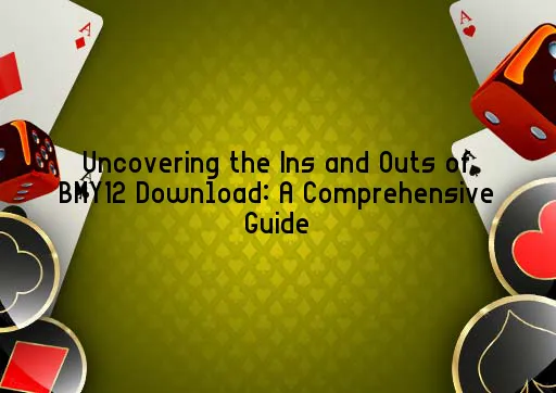 Uncovering the Ins and Outs of BMY12 Download: A Comprehensive Guide