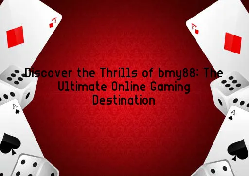 Discover the Thrills of bmy88: The Ultimate Online Gaming Destination