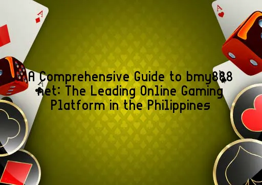 A Comprehensive Guide to bmy888 net: The Leading Online Gaming Platform in the Philippines