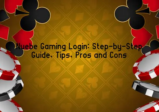 Nuebe Gaming Login: Step-by-Step Guide, Tips, Pros and Cons