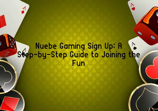 Nuebe Gaming Sign Up: A Step-by-Step Guide to Joining the Fun