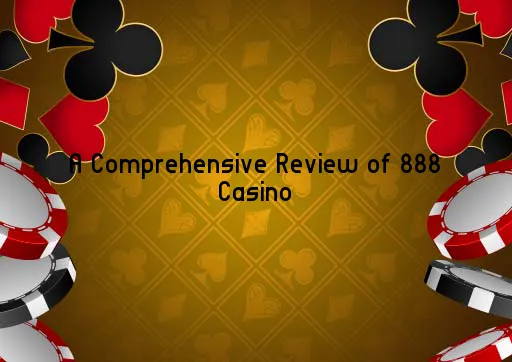 A Comprehensive Review of 888 Casino