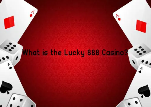 What is the Lucky 888 Casino?