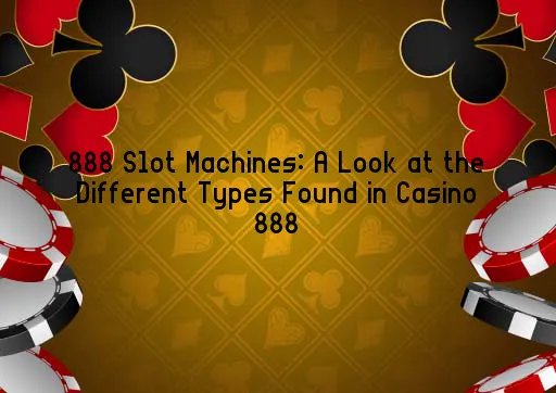 888 Slot Machines: A Look at the Different Types Found in Casino 888