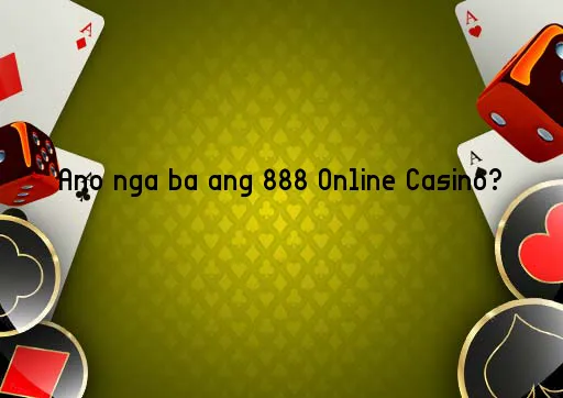 Ano nga ba ang 888 Online Casino?