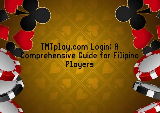 TMTplay.com Login: A Comprehensive Guide for Filipino Players