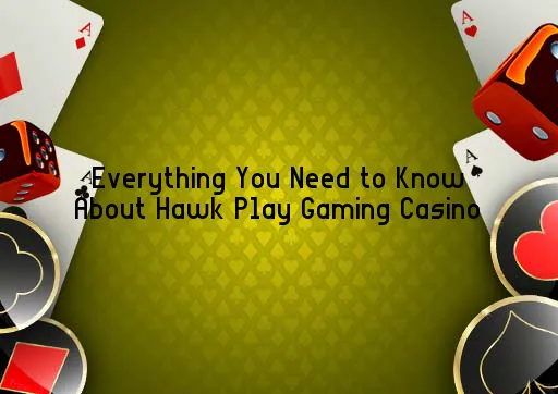 Everything You Need to Know About Hawk Play Gaming Casino