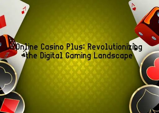 Online Casino Plus: Revolutionizing the Digital Gaming Landscape