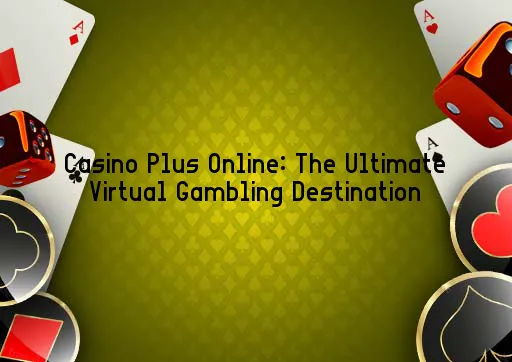 Casino Plus Online: The Ultimate Virtual Gambling Destination