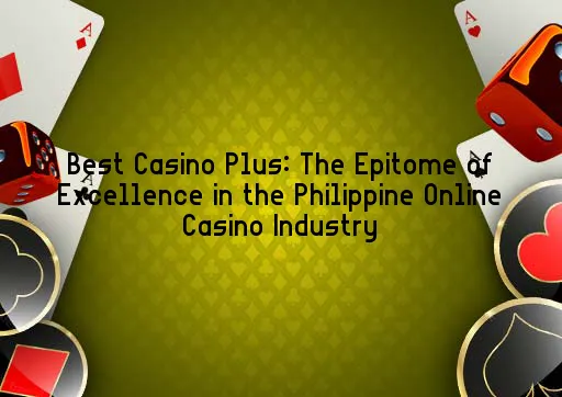 Best Casino Plus: The Epitome of Excellence in the Philippine Online Casino Industry