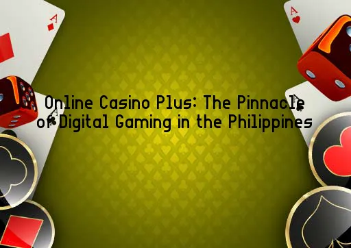 Online Casino Plus: The Pinnacle of Digital Gaming in the Philippines