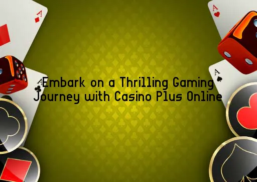 Embark on a Thrilling Gaming Journey with Casino Plus Online