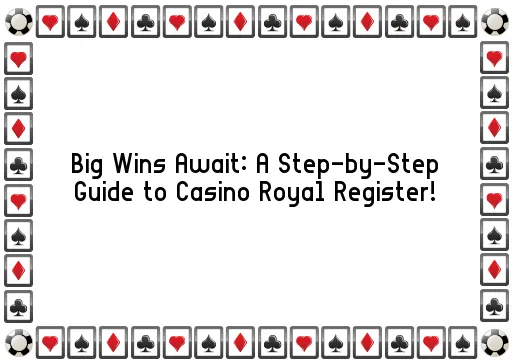 Big Wins Await: A Step-by-Step Guide to Casino Royal Register!