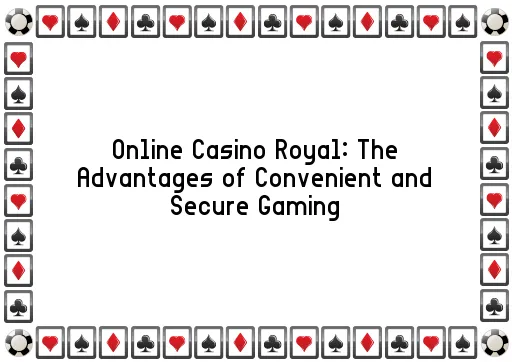 Online Casino Royal: The Advantages of Convenient and Secure Gaming