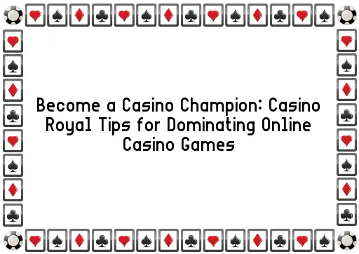 Become a Casino Champion: Casino Royal Tips for Dominating Online Casino Games