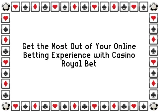 Get the Most Out of Your Online Betting Experience with Casino Royal Bet