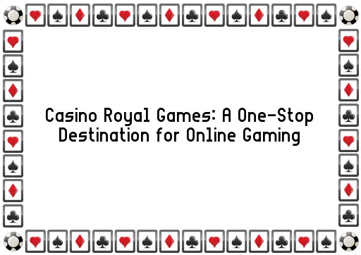 Casino Royal Games: A One-Stop Destination for Online Gaming