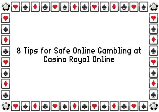 8 Tips for Safe Online Gambling at Casino Royal Online