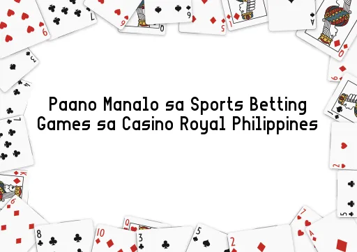 Paano Manalo sa Sports Betting Games sa Casino Royal Philippines