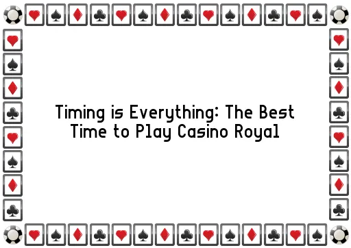 Timing is Everything: The Best Time to Play Casino Royal