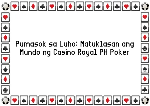 Pumasok sa Luho: Matuklasan ang Mundo ng Casino Royal PH Poker