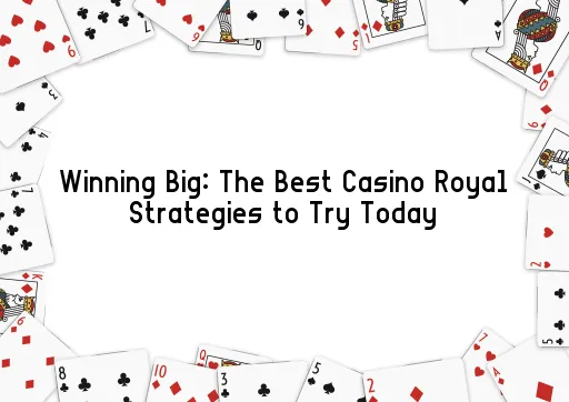 Winning Big: The Best Casino Royal Strategies to Try Today