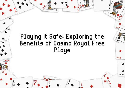 Playing it Safe: Exploring the Benefits of Casino Royal Free Plays