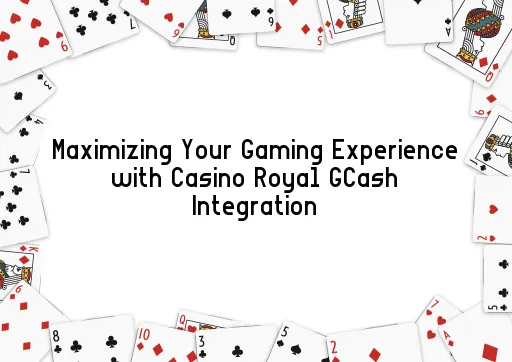 Maximizing Your Gaming Experience with Casino Royal GCash Integration