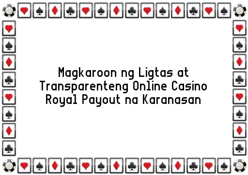 Magkaroon ng Ligtas at Transparenteng Online Casino Royal Payout na Karanasan