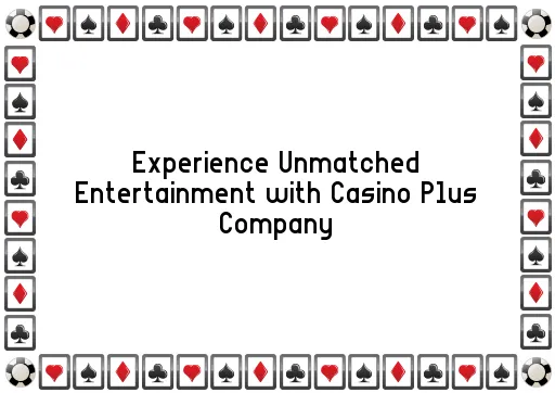 Experience Unmatched Entertainment with Casino Plus Company