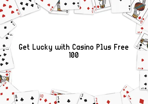 Get Lucky with Casino Plus Free 100