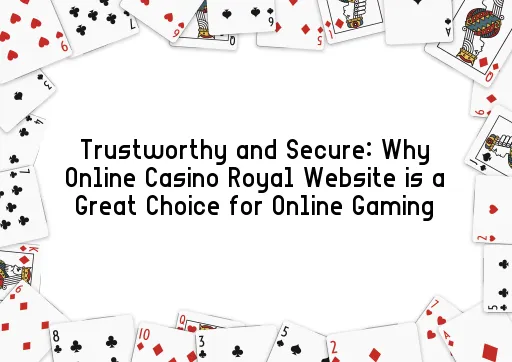 Trustworthy and Secure: Why Online Casino Royal Website is a Great Choice for Online Gaming