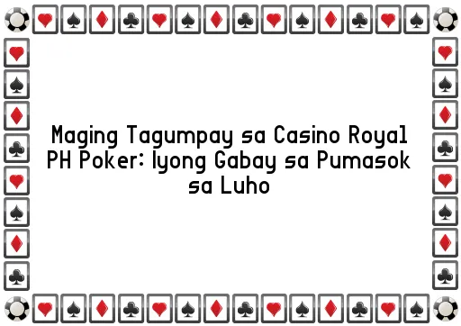 Maging Tagumpay sa Casino Royal PH Poker: Iyong Gabay sa Pumasok sa Luho