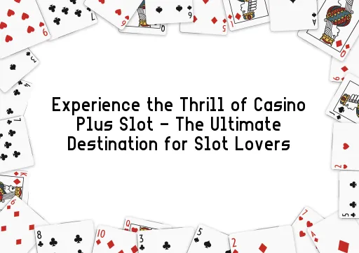 Experience the Thrill of Casino Plus Slot - The Ultimate Destination for Slot Lovers