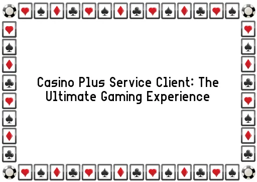 Casino Plus Service Client: The Ultimate Gaming Experience