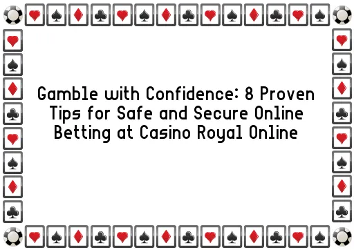 Gamble with Confidence: 8 Proven Tips for Safe and Secure Online Betting at Casino Royal Online