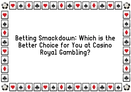 Betting Smackdown: Which is the Better Choice for You at Casino Royal Gambling?