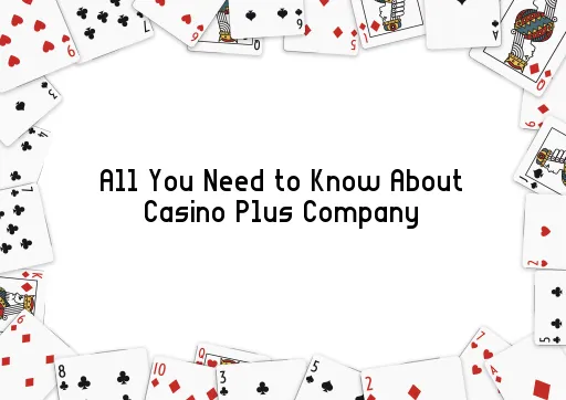 All You Need to Know About Casino Plus Company