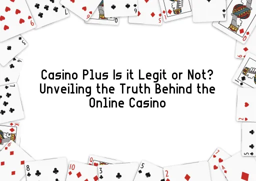 Casino Plus Is it Legit or Not? Unveiling the Truth Behind the Online Casino