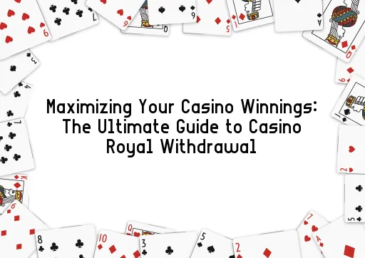 Maximizing Your Casino Winnings: The Ultimate Guide to Casino Royal Withdrawal