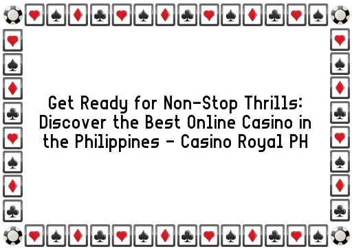 Get Ready for Non-Stop Thrills: Discover the Best Online Casino in the Philippines - Casino Royal PH